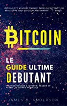 Bitcoin: Le Guide Ultime du Débutant pour Apprendre et Investir dans le Bitcoin