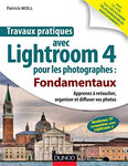 Travaux pratiques avec Lightroom 4 pour les photographes : Fondamentaux : Apprenez à retoucher, organiser et diffuser vos photos